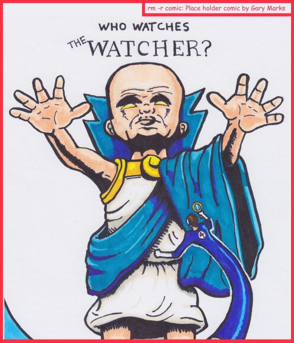 Remove R Comic (aka rm -r comic), by Gary Marks: Chicago Comic Con 2014 sketch 6 
Dialog: 
Only perverts, THAT'S who. 
 
Panel 1 
Caption: WHO WATCHES THE WATCHER? 