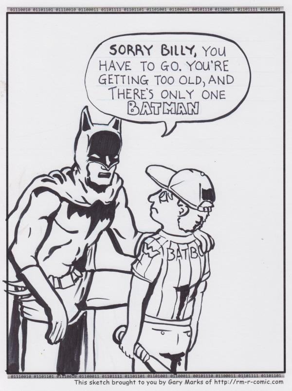 Remove R Comic (aka rm -r comic), by Gary Marks: Aaand you're outta here 
Dialog: 
Sadly, Wayne Industries' softball team was always losing bat boys, until they unionized. 
 
Panel 1 
Batman: SORRY BILLY, YOU HAVE TO GO. YOU'RE GETTING TOO OLD, AND THERE'S ONLY ONE BATMAN.